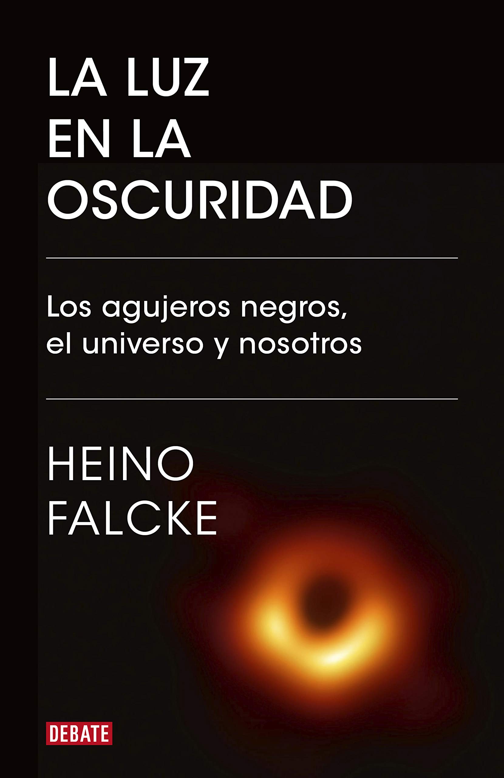 La luz en la oscuridad: Los agujeros negros, el universo y nosotros